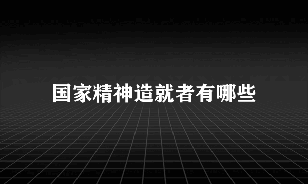 国家精神造就者有哪些