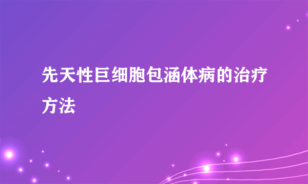 先天性巨细胞包涵体病的治疗方法