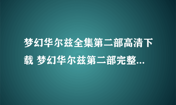 梦幻华尔兹全集第二部高清下载 梦幻华尔兹第二部完整优酷视频在线 梦幻华尔兹电视剧全集观看