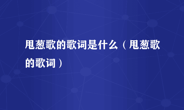 甩葱歌的歌词是什么（甩葱歌的歌词）