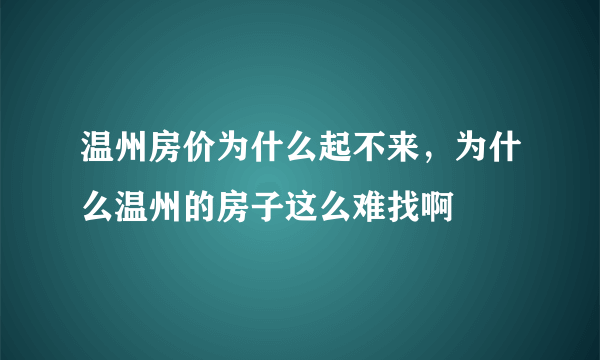 温州房价为什么起不来，为什么温州的房子这么难找啊