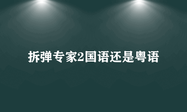 拆弹专家2国语还是粤语