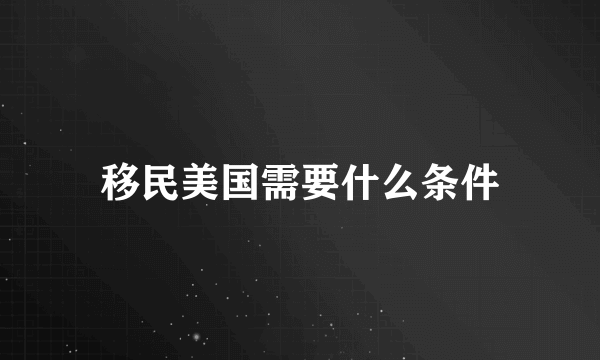 移民美国需要什么条件