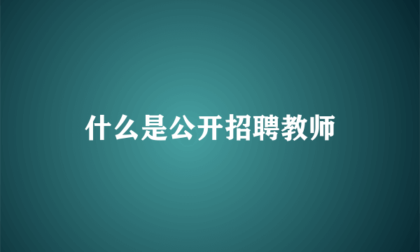 什么是公开招聘教师