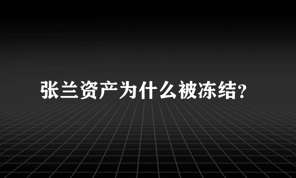 张兰资产为什么被冻结？