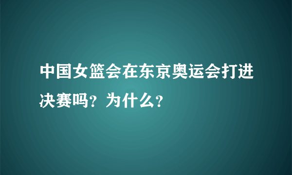 中国女篮会在东京奥运会打进决赛吗？为什么？