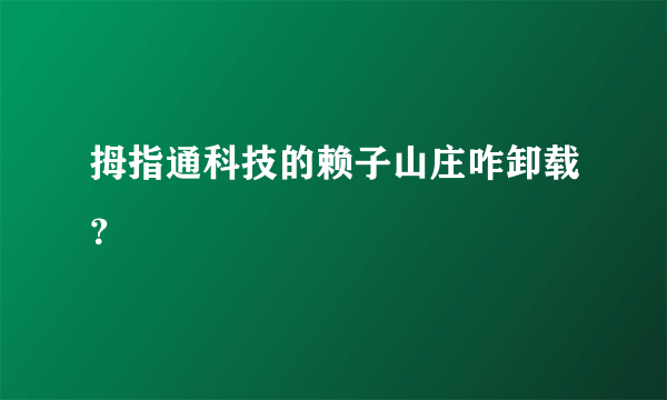 拇指通科技的赖子山庄咋卸载？