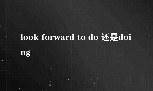 look forward to do 还是doing