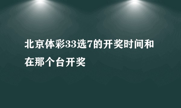 北京体彩33选7的开奖时间和在那个台开奖