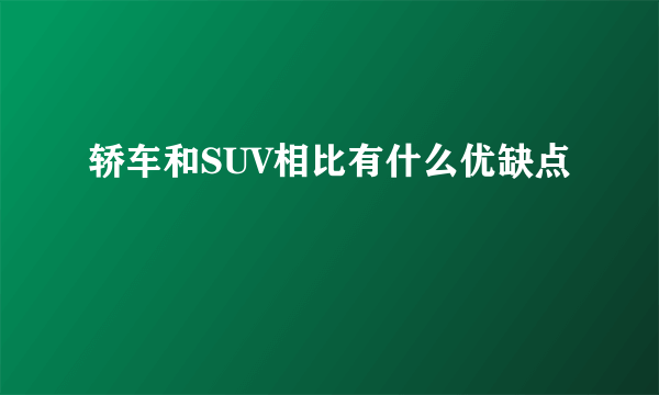 轿车和SUV相比有什么优缺点