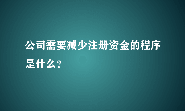 公司需要减少注册资金的程序是什么？