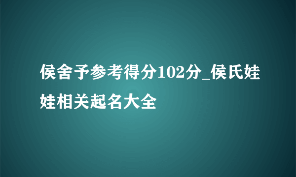 侯舍予参考得分102分_侯氏娃娃相关起名大全