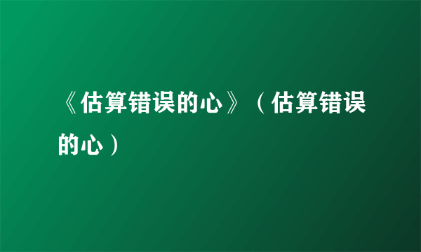 《估算错误的心》（估算错误的心）