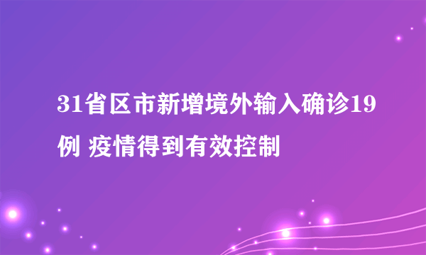 31省区市新增境外输入确诊19例 疫情得到有效控制