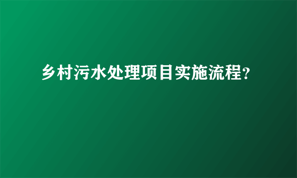 乡村污水处理项目实施流程？