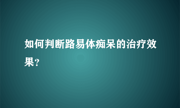 如何判断路易体痴呆的治疗效果？