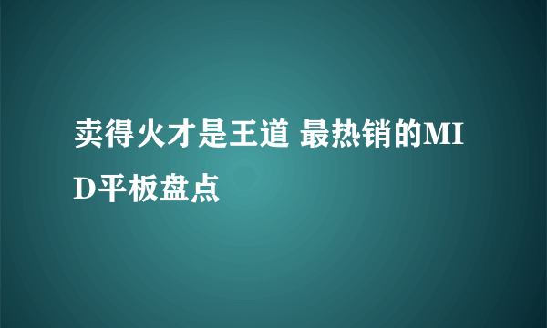 卖得火才是王道 最热销的MID平板盘点