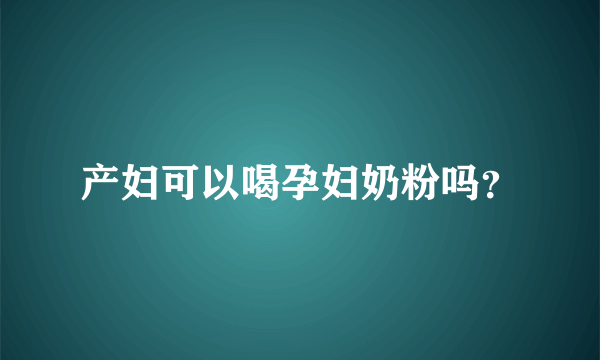 产妇可以喝孕妇奶粉吗？