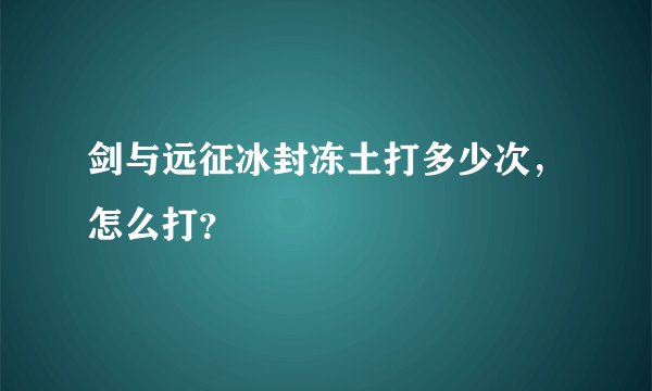 剑与远征冰封冻土打多少次，怎么打？