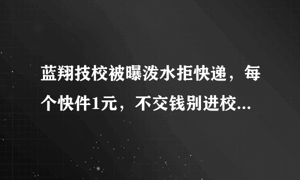 蓝翔技校被曝泼水拒快递，每个快件1元，不交钱别进校，怎么看？