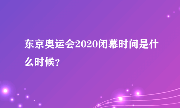 东京奥运会2020闭幕时间是什么时候？