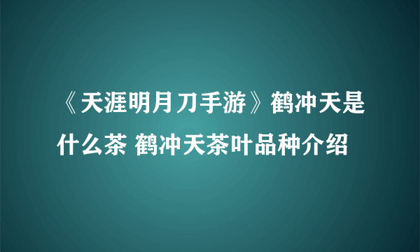 《天涯明月刀手游》鹤冲天是什么茶 鹤冲天茶叶品种介绍