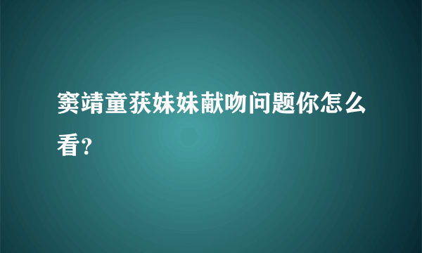 窦靖童获妹妹献吻问题你怎么看？