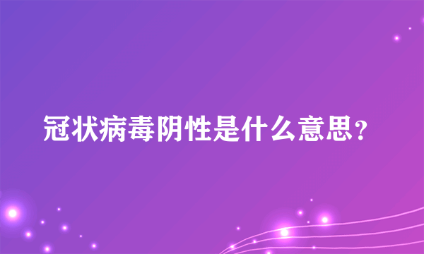 冠状病毒阴性是什么意思？