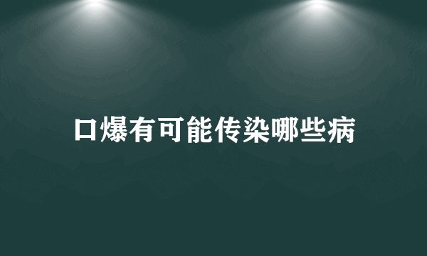 口爆有可能传染哪些病