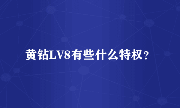 黄钻LV8有些什么特权？