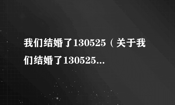 我们结婚了130525（关于我们结婚了130525的简介）