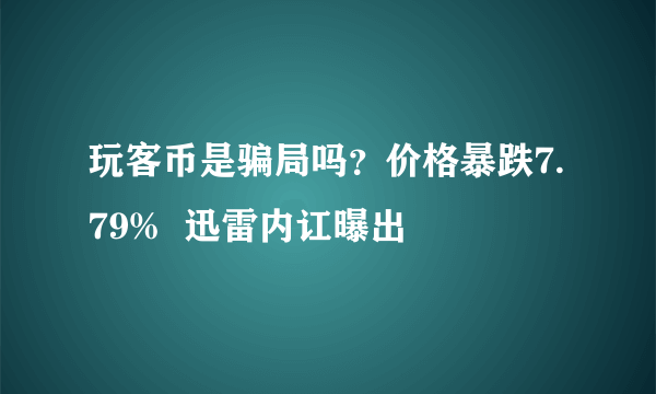 玩客币是骗局吗？价格暴跌7.79%  迅雷内讧曝出