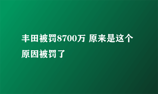 丰田被罚8700万 原来是这个原因被罚了