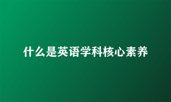 什么是英语学科核心素养