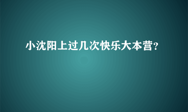 小沈阳上过几次快乐大本营？