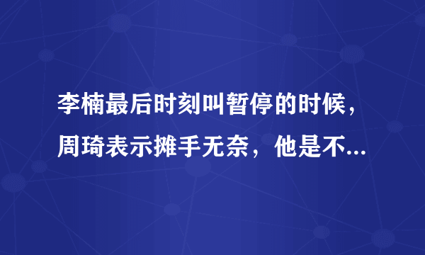 李楠最后时刻叫暂停的时候，周琦表示摊手无奈，他是不是也被李楠搞懵逼了？