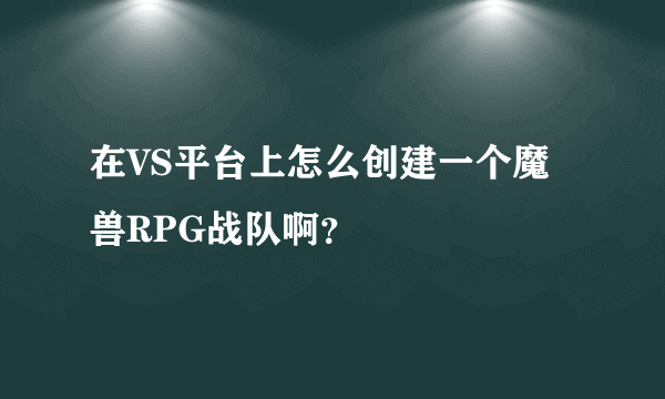 在VS平台上怎么创建一个魔兽RPG战队啊？