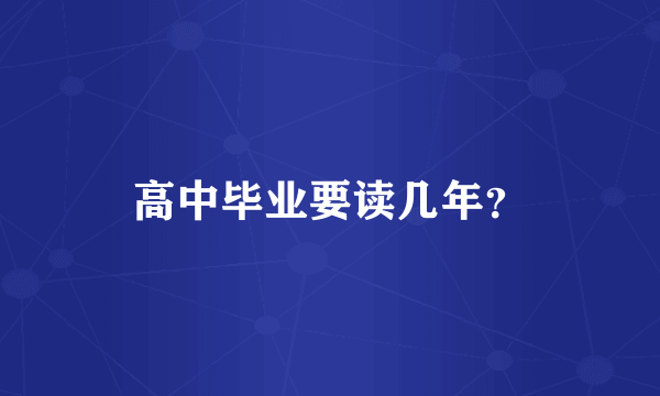 高中毕业要读几年？