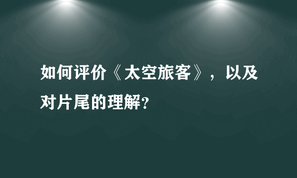 如何评价《太空旅客》，以及对片尾的理解？