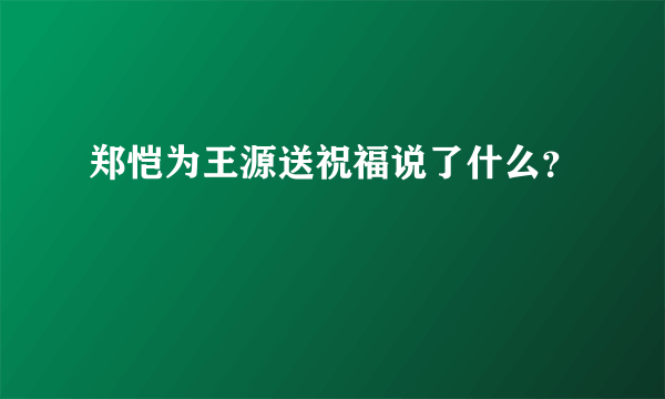 郑恺为王源送祝福说了什么？