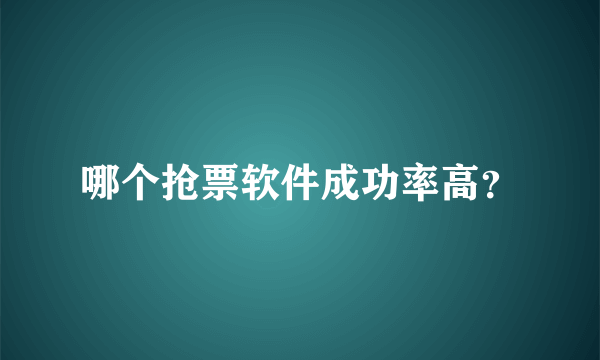 哪个抢票软件成功率高？