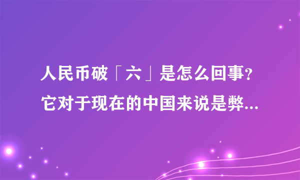 人民币破「六」是怎么回事？它对于现在的中国来说是弊大于利吗？