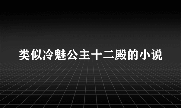 类似冷魅公主十二殿的小说