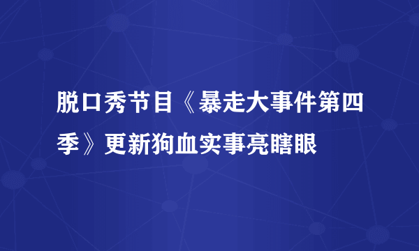 脱口秀节目《暴走大事件第四季》更新狗血实事亮瞎眼