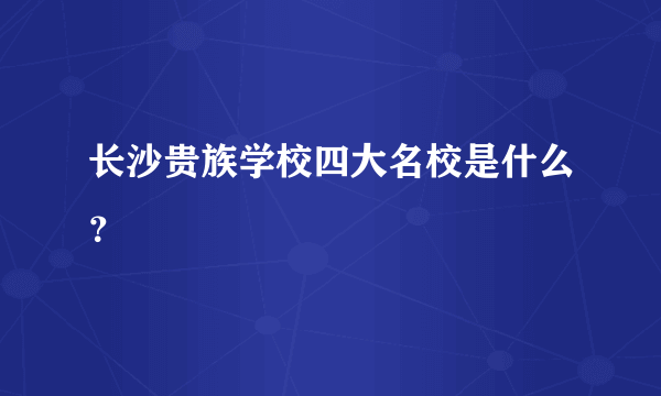 长沙贵族学校四大名校是什么？