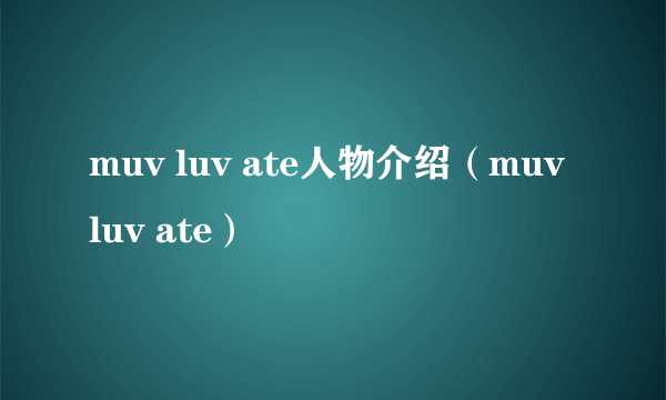 muv luv ate人物介绍（muv luv ate）