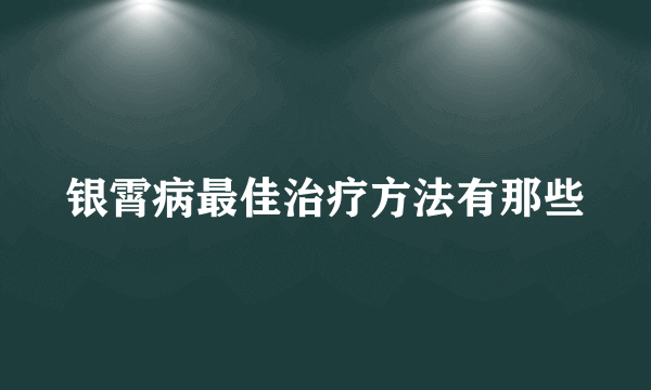 银霄病最佳治疗方法有那些