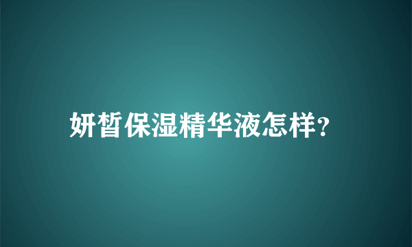 妍皙保湿精华液怎样？