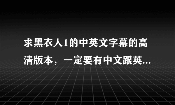 求黑衣人1的中英文字幕的高清版本，一定要有中文跟英文，谢谢谢谢。