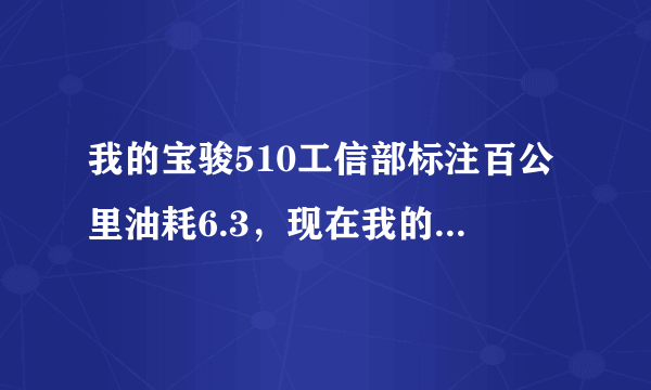 我的宝骏510工信部标注百公里油耗6.3，现在我的汽车仪表上显示是百公里4.8，是不是油耗下降了？